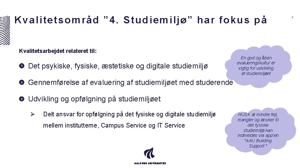 Kvalitetsområd ” 4. Studiemiljø” har fokus på Kvalitetsarbejdet relateret til: Det psykiske, fysiske, æstetiske