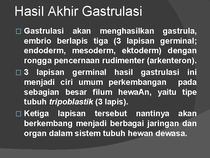 Hasil Akhir Gastrulasi akan menghasilkan gastrula, embrio berlapis tiga (3 lapisan germinal; endoderm, mesoderm,