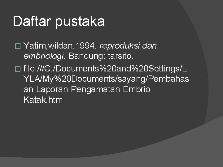 Daftar pustaka Yatim, wildan. 1994. reproduksi dan embriologi. Bandung: tarsito. � file: ///C: /Documents%20