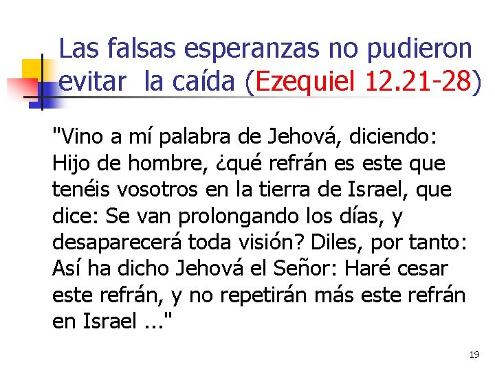 Las falsas esperanzas no pudieron evitar la caída (Ezequiel 12. 21 -28) "Vino a