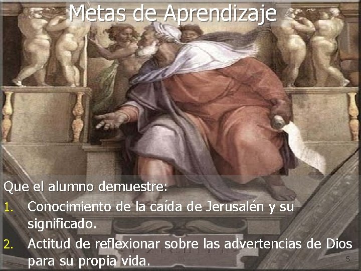 Metas de Aprendizaje Que el alumno demuestre: 1. Conocimiento de la caída de Jerusalén