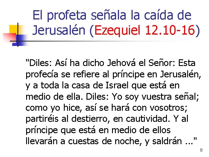 El profeta señala la caída de Jerusalén (Ezequiel 12. 10 -16) "Diles: Así ha