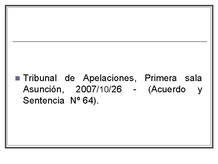 n Tribunal de Apelaciones, Primera sala Asunción, 2007/10/26 - (Acuerdo y Sentencia Nº 64).