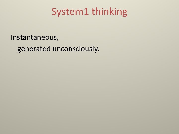 System 1 thinking Instantaneous, generated unconsciously. 