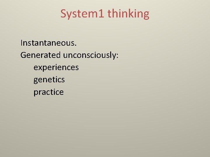 System 1 thinking Instantaneous. Generated unconsciously: experiences genetics practice 