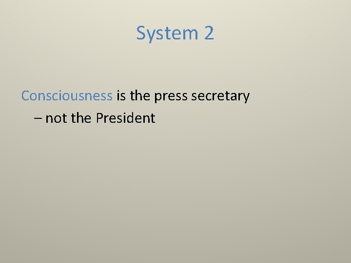 System 2 Consciousness is the press secretary – not the President 