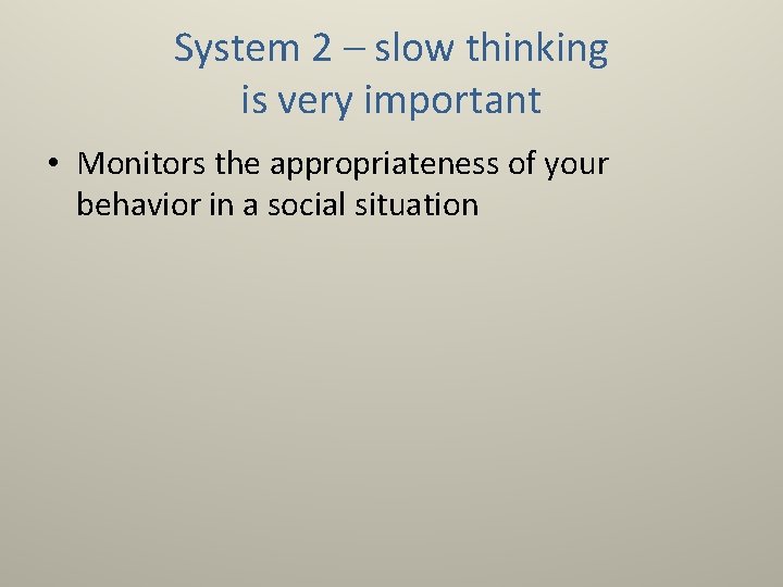 System 2 – slow thinking is very important • Monitors the appropriateness of your