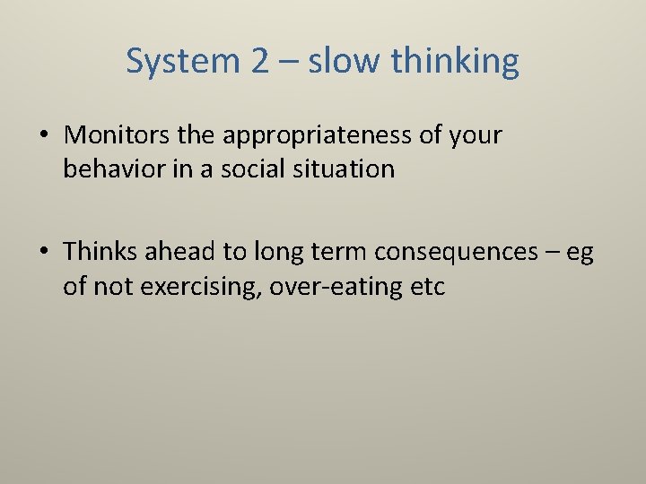 System 2 – slow thinking • Monitors the appropriateness of your behavior in a