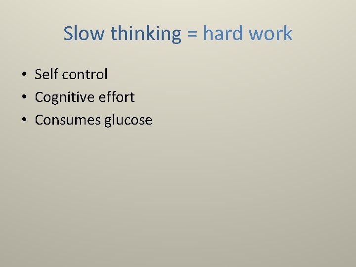 Slow thinking = hard work • Self control • Cognitive effort • Consumes glucose