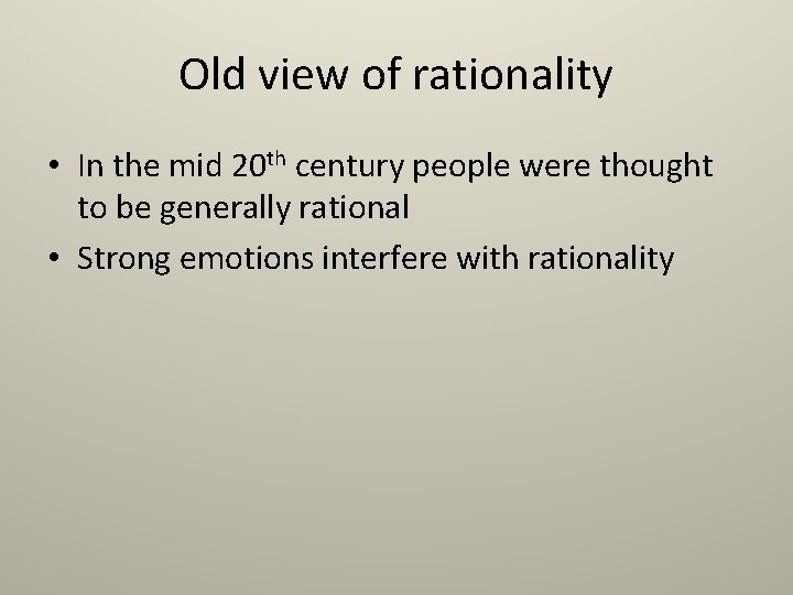 Old view of rationality • In the mid 20 th century people were thought