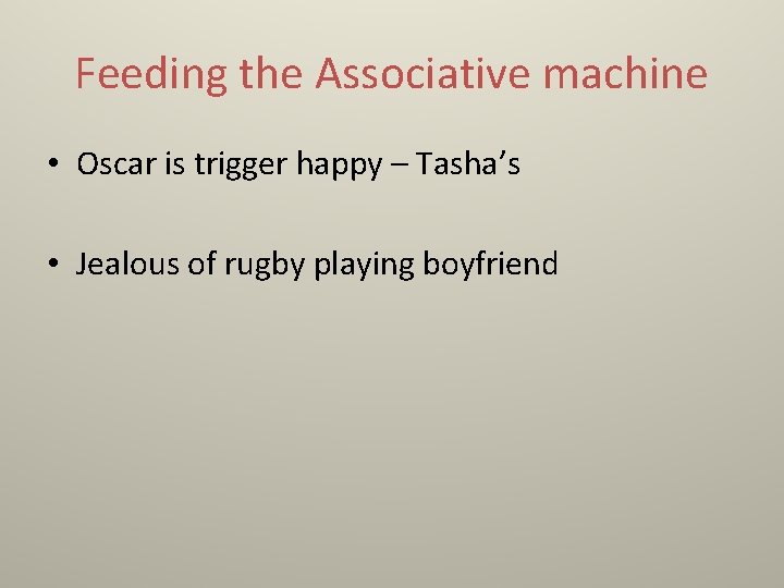Feeding the Associative machine • Oscar is trigger happy – Tasha’s • Jealous of