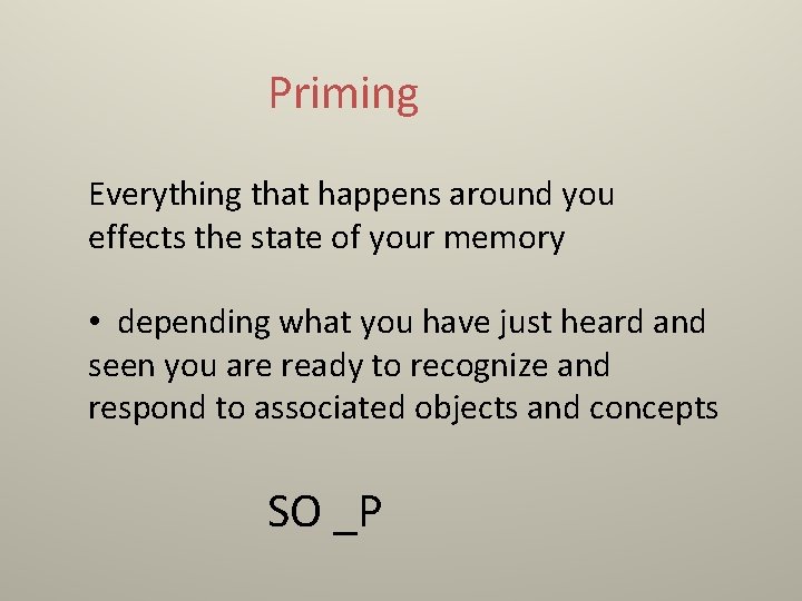 Priming Everything that happens around you effects the state of your memory • depending