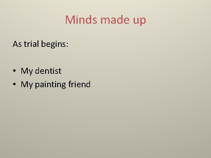 Minds made up As trial begins: • My dentist • My painting friend 