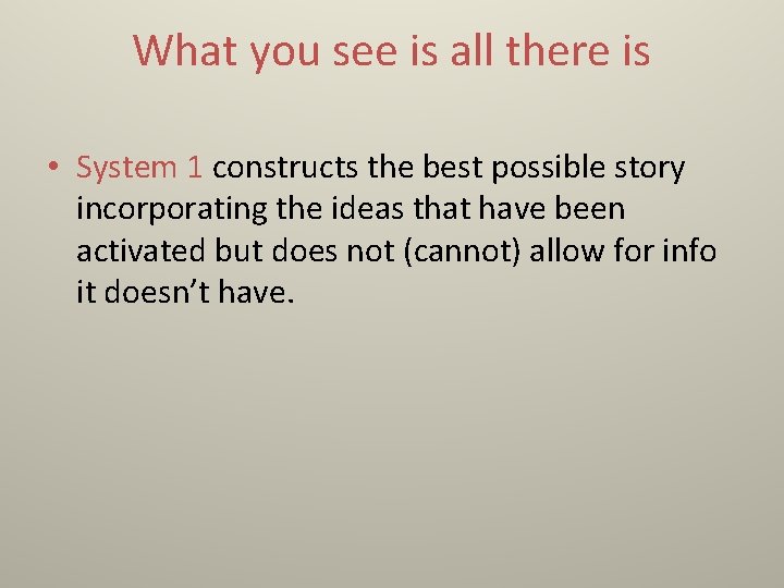 What you see is all there is • System 1 constructs the best possible