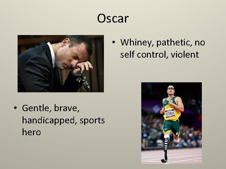 Oscar • Whiney, pathetic, no self control, violent • Gentle, brave, handicapped, sports hero