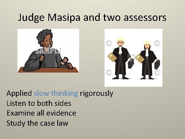 Judge Masipa and two assessors Applied slow thinking rigorously Listen to both sides Examine