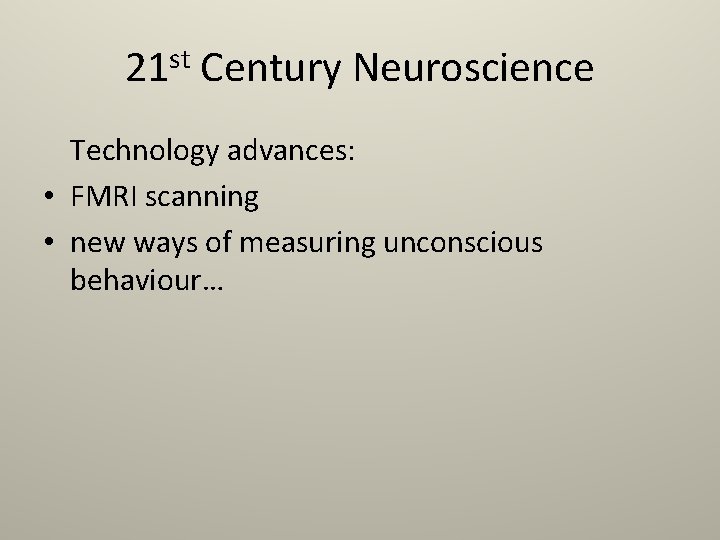 21 st Century Neuroscience Technology advances: • FMRI scanning • new ways of measuring