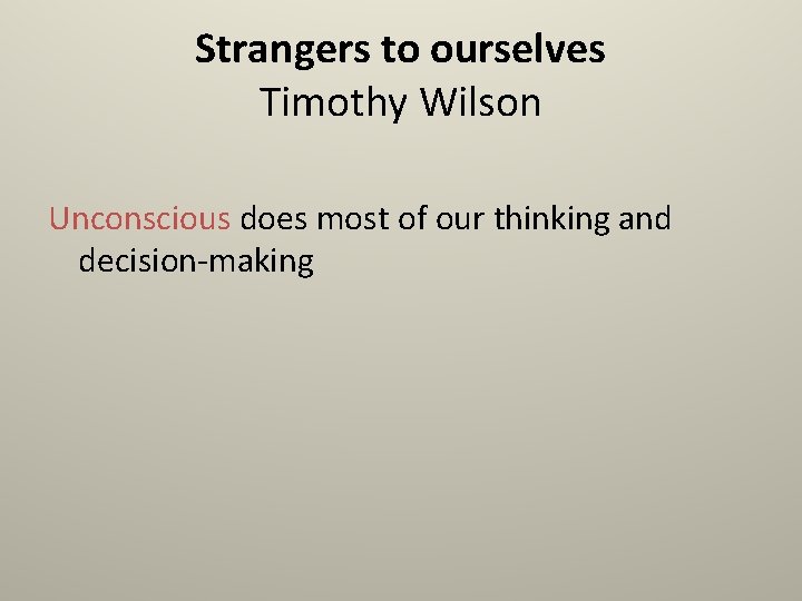 Strangers to ourselves Timothy Wilson Unconscious does most of our thinking and decision-making 