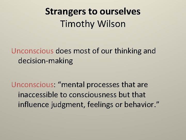 Strangers to ourselves Timothy Wilson Unconscious does most of our thinking and decision-making Unconscious: