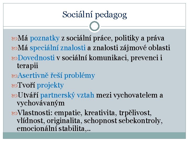 Sociální pedagog Má poznatky z sociální práce, politiky a práva Má speciální znalosti a