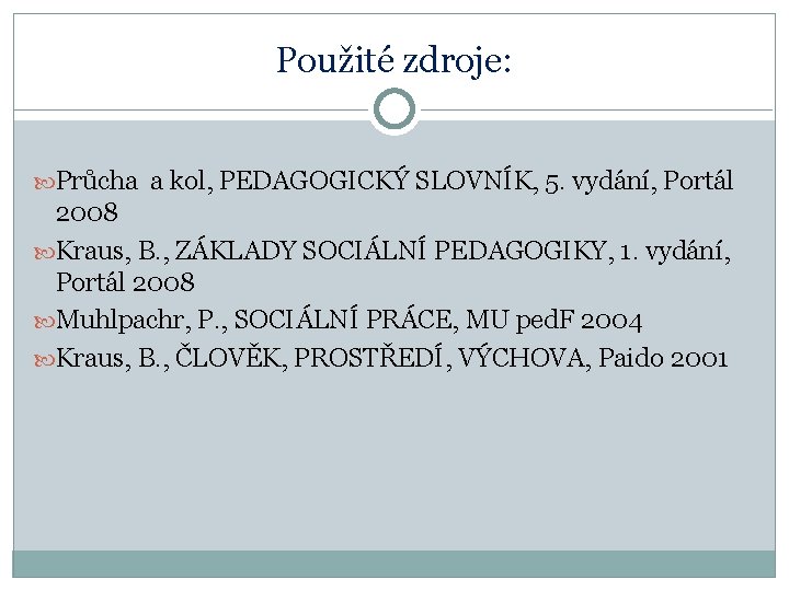 Použité zdroje: Průcha a kol, PEDAGOGICKÝ SLOVNÍK, 5. vydání, Portál 2008 Kraus, B. ,