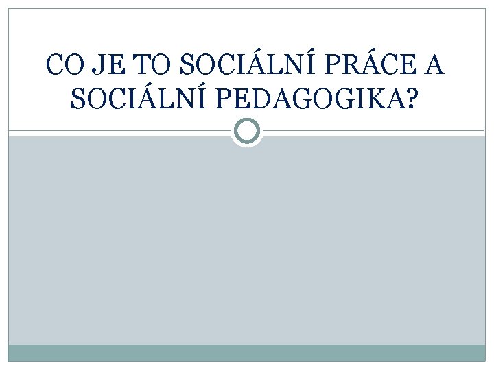 CO JE TO SOCIÁLNÍ PRÁCE A SOCIÁLNÍ PEDAGOGIKA? 