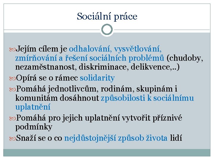 Sociální práce Jejím cílem je odhalování, vysvětlování, zmírňování a řešení sociálních problémů (chudoby, nezaměstnanost,