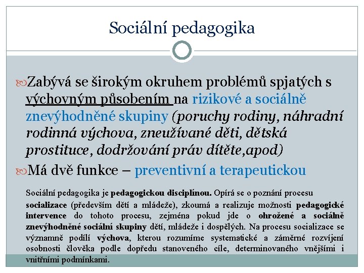 Sociální pedagogika Zabývá se širokým okruhem problémů spjatých s výchovným působením na rizikové a