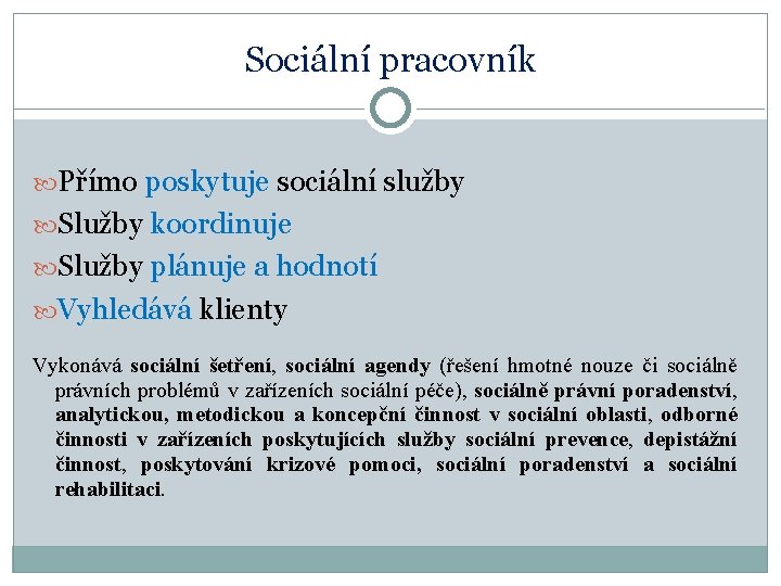 Sociální pracovník Přímo poskytuje sociální služby Služby koordinuje Služby plánuje a hodnotí Vyhledává klienty