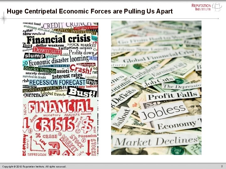Huge Centripetal Economic Forces are Pulling Us Apart Copyright © 2010 Reputation Institute. All