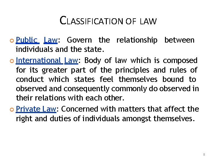 CLASSIFICATION OF LAW Public Law: Govern the relationship between individuals and the state. International