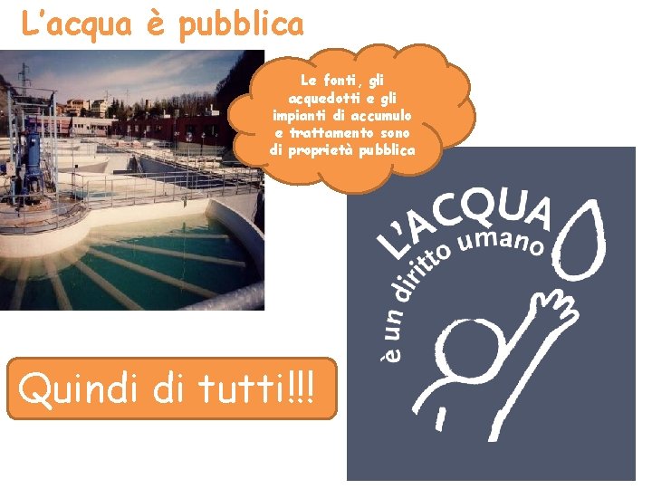 L’acqua è pubblica Le fonti, gli acquedotti e gli impianti di accumulo e trattamento