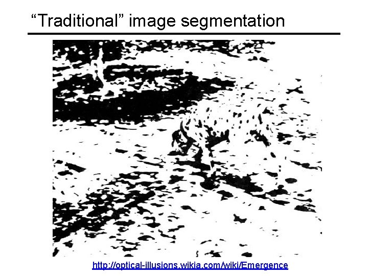 “Traditional” image segmentation http: //optical-illusions. wikia. com/wiki/Emergence “Traditional” image segmentation http: //optical-illusions. wikia. com/wiki/Emergence