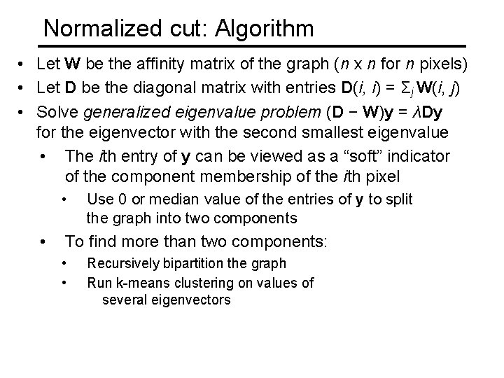 Normalized cut: Algorithm • Let W be the affinity matrix of the graph (n Normalized cut: Algorithm • Let W be the affinity matrix of the graph (n