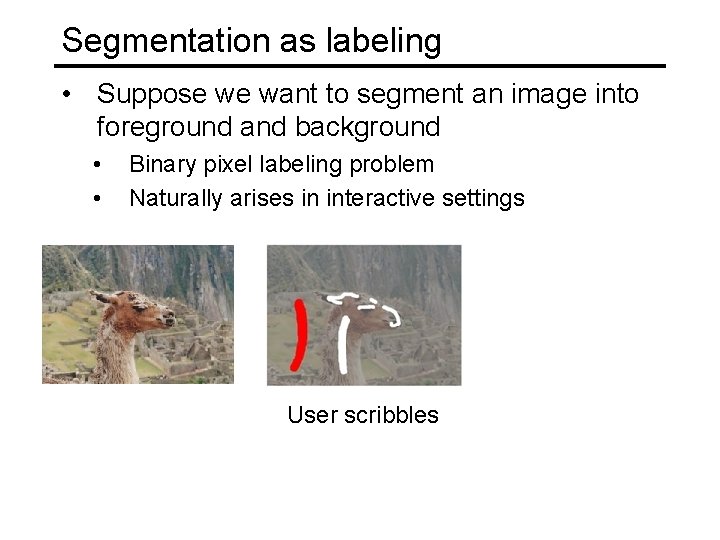 Segmentation as labeling • Suppose we want to segment an image into foreground and Segmentation as labeling • Suppose we want to segment an image into foreground and