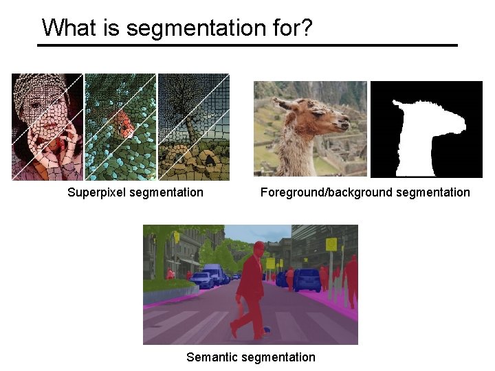 What is segmentation for? Superpixel segmentation Foreground/background segmentation Semantic segmentation What is segmentation for? Superpixel segmentation Foreground/background segmentation Semantic segmentation