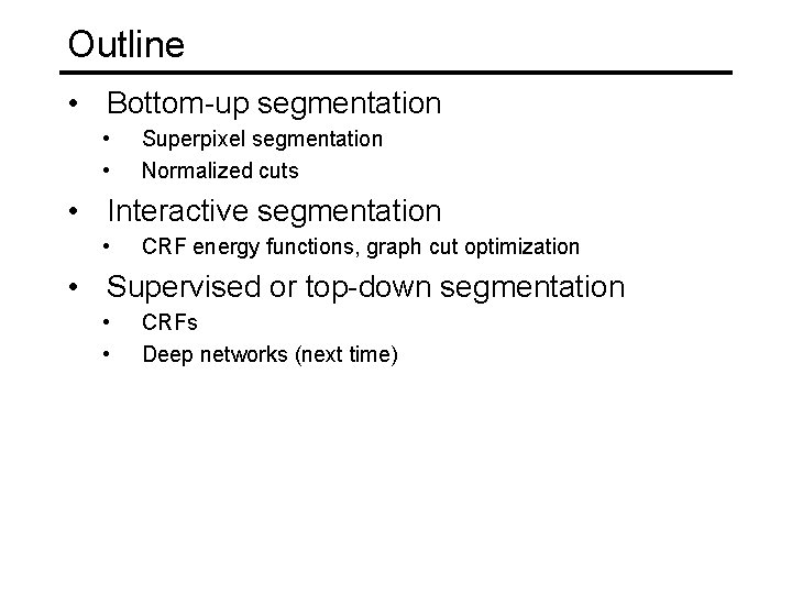Outline • Bottom-up segmentation • • Superpixel segmentation Normalized cuts • Interactive segmentation • Outline • Bottom-up segmentation • • Superpixel segmentation Normalized cuts • Interactive segmentation •