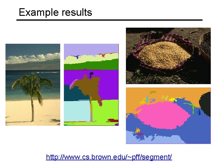 Example results http: //www. cs. brown. edu/~pff/segment/ Example results http: //www. cs. brown. edu/~pff/segment/