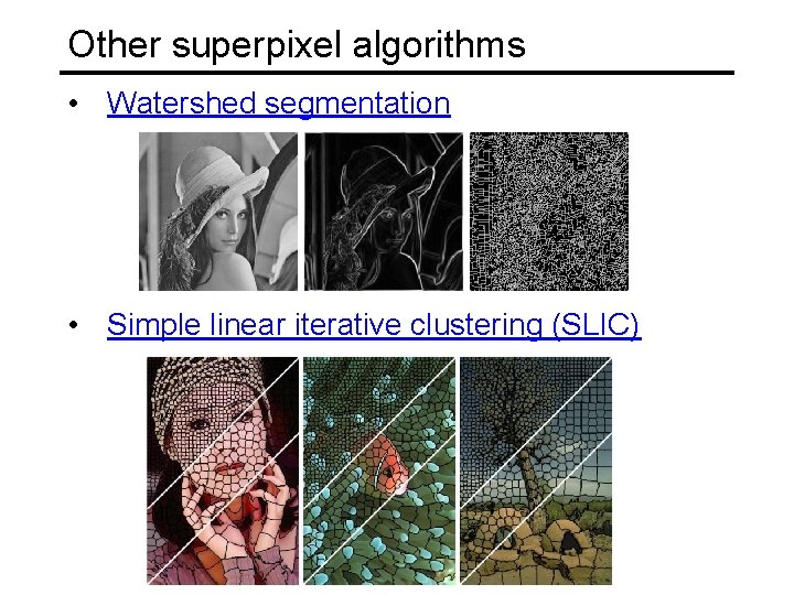 Other superpixel algorithms • Watershed segmentation • Simple linear iterative clustering (SLIC) Other superpixel algorithms • Watershed segmentation • Simple linear iterative clustering (SLIC)