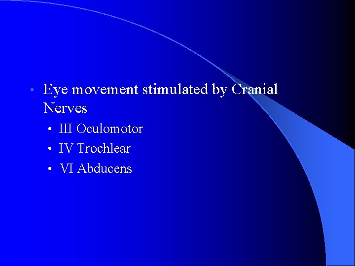  • Eye movement stimulated by Cranial Nerves • III Oculomotor • IV Trochlear
