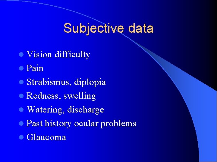 Subjective data l Vision difficulty l Pain l Strabismus, diplopia l Redness, swelling l