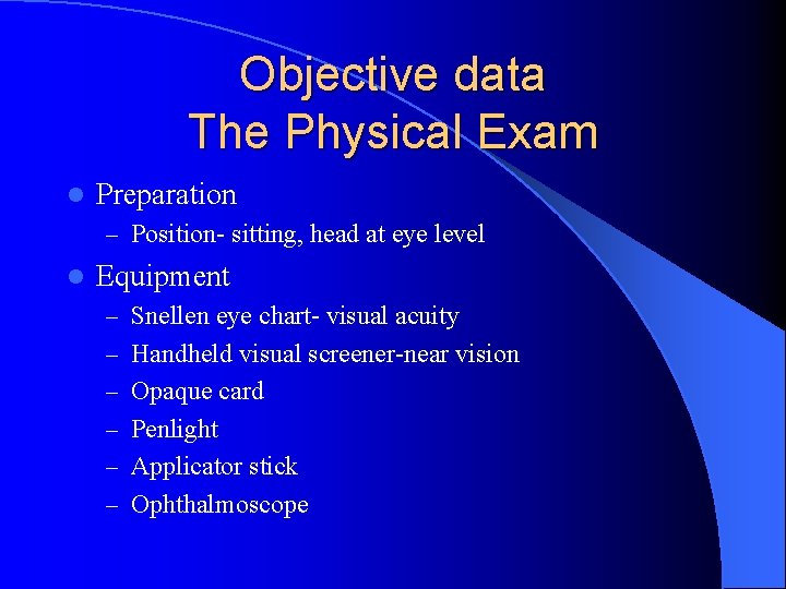 Objective data The Physical Exam l Preparation – Position- sitting, head at eye level