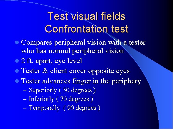 Test visual fields Confrontation test l Compares peripheral vision with a tester who has