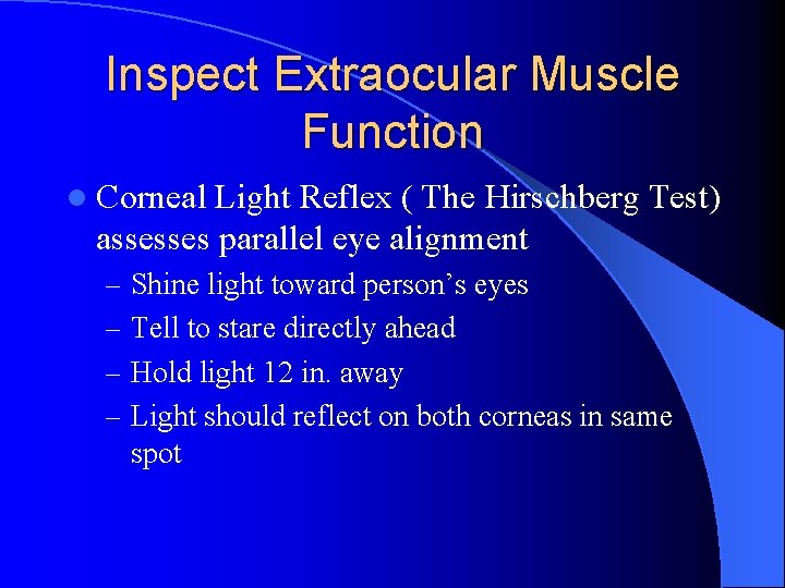 Inspect Extraocular Muscle Function l Corneal Light Reflex ( The Hirschberg Test) assesses parallel