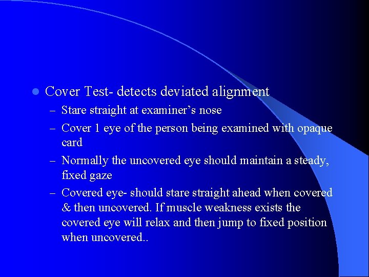 l Cover Test- detects deviated alignment – Stare straight at examiner’s nose – Cover