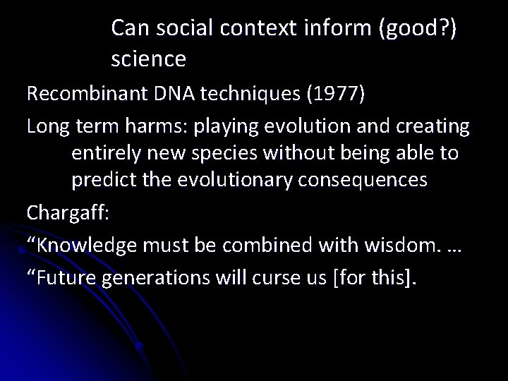 Can social context inform (good? ) science Recombinant DNA techniques (1977) Long term harms: