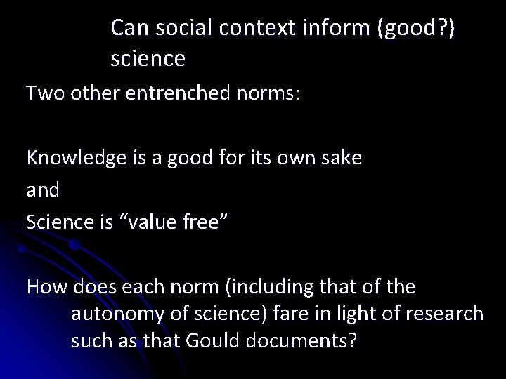 Can social context inform (good? ) science Two other entrenched norms: Knowledge is a