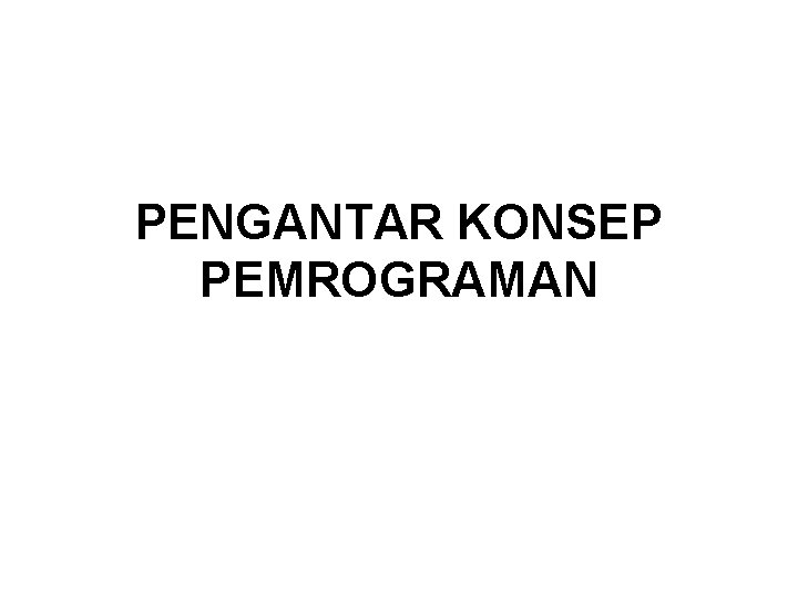 PENGANTAR KONSEP PEMROGRAMAN 