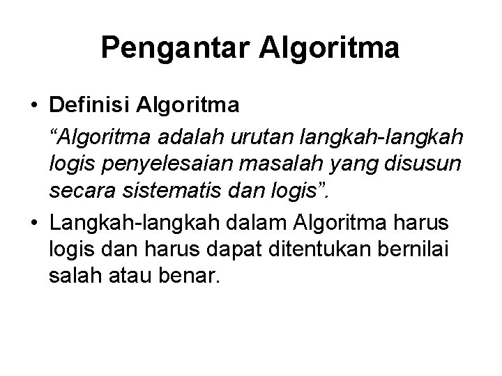 Pengantar Algoritma • Definisi Algoritma “Algoritma adalah urutan langkah-langkah logis penyelesaian masalah yang disusun