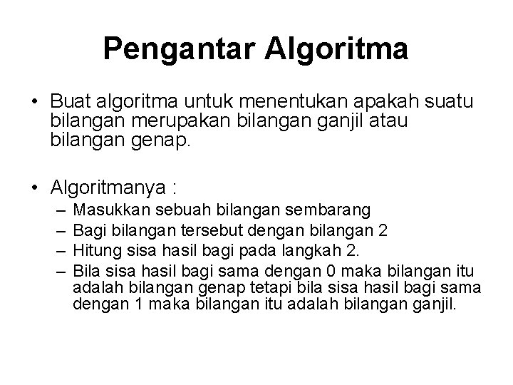 Pengantar Algoritma • Buat algoritma untuk menentukan apakah suatu bilangan merupakan bilangan ganjil atau